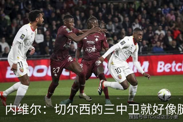 内维尔：切尔西的三中卫就好像腿和髋部没有连在一起，很混乱